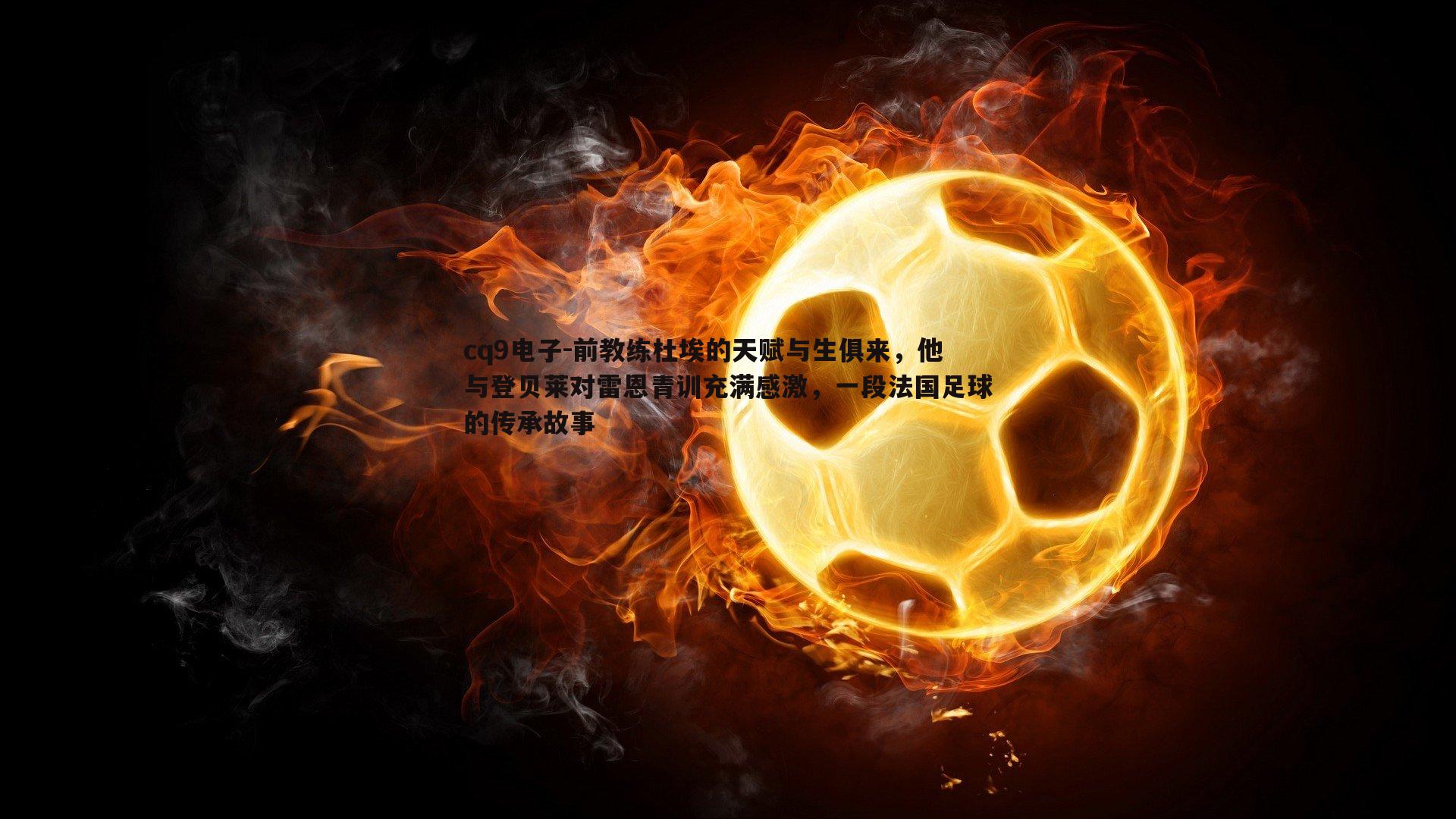 前教练杜埃的天赋与生俱来,他与登贝莱对雷恩青训充满感激,一段法国足球的传承故事